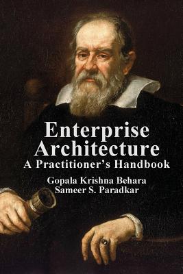 Enterprise Architecture: A Practitioner's Handbook - Behara, Gopala Krishna, and Paradkar, Sameer S