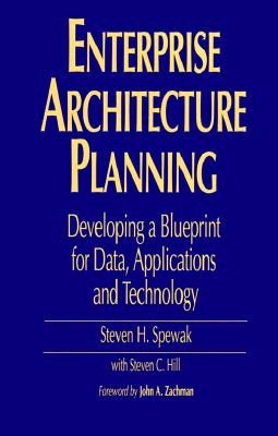 Enterprise Architecture Planning: Developing a Blueprint for Data, Applications, and Technology - Spewak, Steven H, and Hill, Steven C, and Zachman, John A (Foreword by)