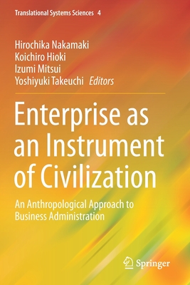 Enterprise as an Instrument of Civilization: An Anthropological Approach to Business Administration - Nakamaki, Hirochika (Editor), and Hioki, Koichiro (Editor), and Mitsui, Izumi (Editor)