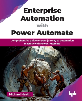 Enterprise Automation with Power Automate: Comprehensive guide for your journey to automation mastery with Power Automate (English Edition) - Heath, Michael