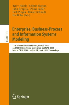 Enterprise, Business-Process and Information Systems Modeling: 12th International Conference, BPMDS 2011, and 16th International Conference, EMMSAD 2011, held at CAiSE 2011, London, UK, June 20-21, 2011. Proceedings - Halpin, Terry (Editor), and Nurcan, Selmin (Editor), and Krogstie, John (Editor)