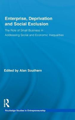 Enterprise, Deprivation and Social Exclusion: The Role of Small Business in Addressing Social and Economic Inequalities - Southern, Alan, Dr.