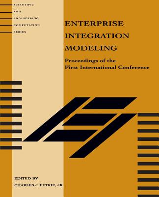 Enterprise Integration Modeling: Proceedings of the First International Conference - Petrie, Charles J (Editor)