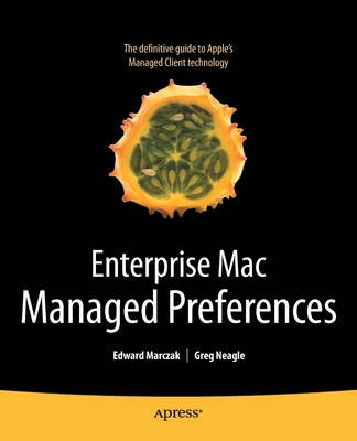 Enterprise Mac Managed Preferences - Marczak, Edward, and Neagle, Greg