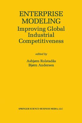 Enterprise Modeling: Improving Global Industrial Competitiveness - Rolstads, Asbjrn (Editor), and Andersen, B (Editor)