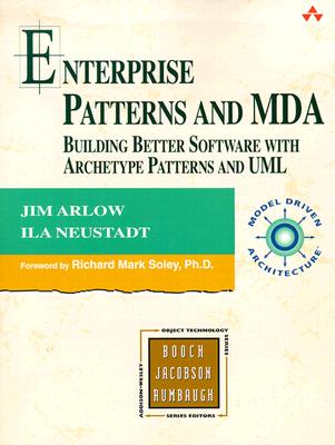 Enterprise Patterns and MDA: Building Better Software with Archetype Patterns and UML - Arlow, Jim, and Neustadt, Ila