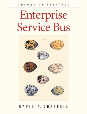 Enterprise Service Bus: Theory in Practice - Chappell, David
