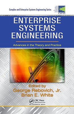 Enterprise Systems Engineering: Advances in the Theory and Practice - Rebovich, George, Jr. (Editor), and White, Brian E (Editor)