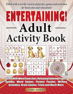 Entertaining! Adult Activity Book: Filled with Word Searches, Relaxing Coloring Pages, Sudoku, Word Games, Picture Puzzles, Brain Games, Trivia and Much More