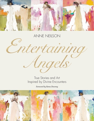 Entertaining Angels: True Stories and Art Inspired by Divine Encounters - Neilson, Anne