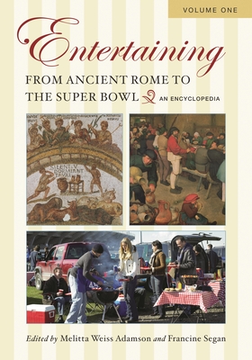 Entertaining from Ancient Rome to the Super Bowl [2 Volumes]: An Encyclopedia - Adamson, Melitta Weiss (Editor), and Segan, Francine (Editor)