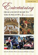 Entertaining from Ancient Rome to the Super Bowl: An Encyclopedia, Volume 1: A-G