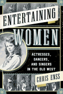 Entertaining Women: Actresses, Dancers, and Singers in the Old West
