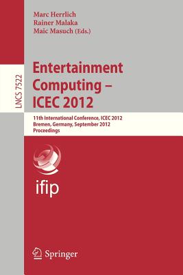 Entertainment Computing - ICEC 2012: 11th International Conference, ICEC 2012, Bremen, Germany, September 26-29, 2012, Proceedings - Herrlich, Marc (Editor), and Malaka, Rainer (Editor), and Masuch, Maic (Editor)