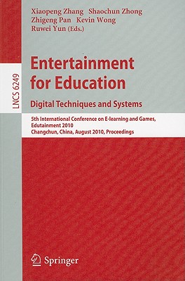 Entertainment for Education: Digital Techniques and Systems: 5th International Conference on E-Learning and Games, Edutainment 2010, Changchun, China, August 16-18, 2010, Proceedings - Zhang, Xiaopeng (Editor), and Zhong, Shaochun (Editor), and Pan, Zhigeng (Editor)