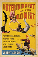 Entertainment in the Old West: Theater, Music, Circuses, Medicine Shows, Prizefighting and Other Popular Amusements