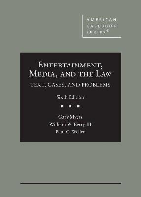 Entertainment, Media, and the Law: Text, Cases, and Problems - Myers, Gary, and III, William W. Berry, and Weiler, Paul C.