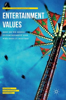 Entertainment Values: How Do We Assess Entertainment and Why Does It Matter? - Harrington, Stephen (Editor)