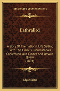 Enthralled: A Story Of International Life Setting Forth The Curious Circumstances Concerning Lord Cloden And Oswald Quain (1894)