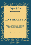 Enthralled: A Story of International Life Setting Forth the Curious Circumstances Concerning Lord Cloden and Oswald Quain (Classic Reprint)