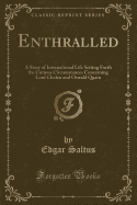 Enthralled: A Story of International Life Setting Forth the Curious Circumstances Concerning Lord Cloden and Oswald Quain (Classic Reprint)