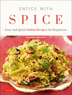 Entice with Spice: Easy and Quick Indian Recipes for Beginners