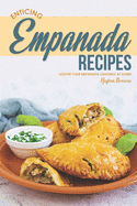 Enticing Empanada Recipes: Soothe Your Empanada Cravings at Home!