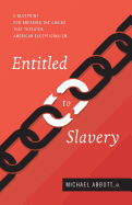 Entitled to Slavery: A Blueprint for Breaking the Chains that Threaten American Exceptionalism