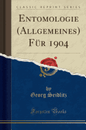Entomologie (Allgemeines) F?r 1904 (Classic Reprint)