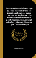 Entomologist anglois ouvrage o l'on a rassembl tous les insectes coleopteres qui se trouvent en Angleterre ... Le tout exactement dessin et peint d'aprs nature, arrang selon le systme de Linnus, ... par Thomas Martyn.