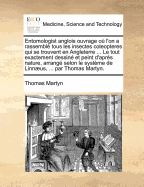 Entomologist Anglois Ouvrage Ou L'On a Rassemble Tous Les Insectes Coleopteres Qui Se Trouvent En Angleterre ... Le Tout Exactement Dessine Et Peint D'Apres Nature, Arrange Selon Le Systeme de Linnaeus, ... Par Thomas Martyn.