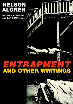 Entrapment and Other Writings - Algren, Nelson, and Horvath, Brooke (Editor), and Simon, Daniel (Editor)