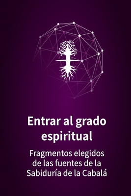 Entrar al grado espiritual: Fragmentos elegidos de las fuentes de la Sabidur?a de la Cabal - Ashlag, Baruch Shalom, and Ashlag, Yehuda Leib