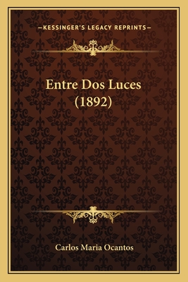 Entre DOS Luces (1892) - Ocantos, Carlos Maria