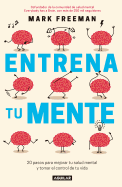 Entrena Tu Mente: 20 Pasos Para Mejorar Tu Salud Mental y Tomar El Control de Tu Vida / The Mind Workout