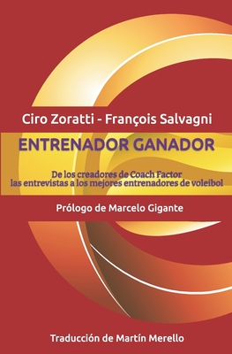 Entrenador Ganador: De los creadores de Coach Factor las entrevistas con los mejores entrenadores de voleibol - Salvagni, Fran?ois, and Brandi, Alberto (Preface by), and Merello, Mart?n (Translated by)