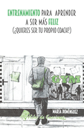 Entrenamiento para aprender a ser ms feliz: Quieres ser tu propio coach?