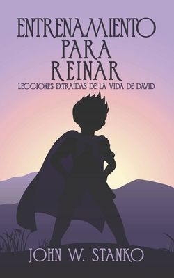 Entrenamiento para Reinar: Lecciones Extra?das de la Vida de David - Stanko, John