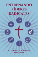Entrenando Lideres Radicales: A Manual to Train Leaders in Small Groups and House Churches to Lead Church-Planting Movements