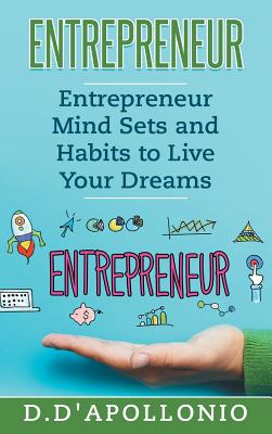 Entrepreneur Mind Sets and Habits to Live Your Dreams - D'Apollonio, Daniel