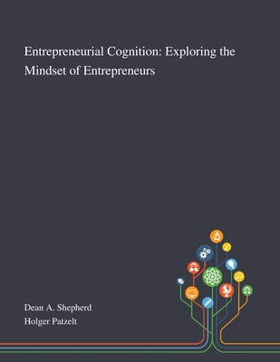 Entrepreneurial Cognition: Exploring the Mindset of Entrepreneurs - Dean a Shepherd (Creator), and Holger Patzelt (Creator)