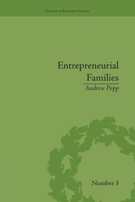 Entrepreneurial Families: Business, Marriage and Life in the Early Nineteenth Century - Popp, Andrew