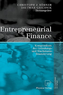 Entrepreneurial Finance: Kompendium Der Grundungs- Und Wachstumsfinanzierung - Brner, Christoph J (Editor), and Grichnik, Dietmar (Editor)