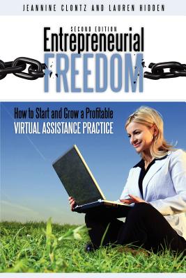 Entrepreneurial Freedom: How to Start and Grow a Profitable Virtual Assistance Practice Second Edition - Hidden, Lauren, and Clontz, Jeannine