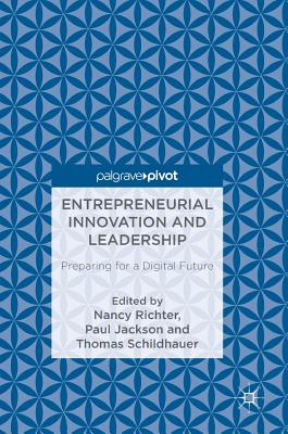 Entrepreneurial Innovation and Leadership: Preparing for a Digital Future - Richter, Nancy (Editor), and Jackson, Paul (Editor), and Schildhauer, Thomas (Editor)