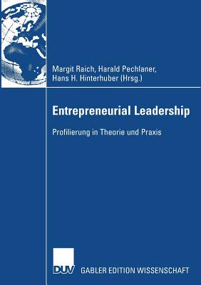 Entrepreneurial Leadership: Profilierung in Theorie Und Praxis - Raich, Margit (Editor), and Pechlaner, Harald (Editor), and Hinterhuber, Hans-H (Editor)