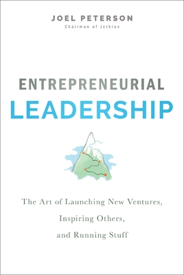 Entrepreneurial Leadership: The Art of Launching New Ventures, Inspiring Others, and Running Stuff - Peterson, Joel