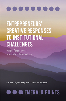 Entrepreneurs' Creative Responses to Institutional Challenges: Insider Perspectives from Sub-Saharan Africa - Eijdenberg, Emiel L., and Thompson, Neil A.