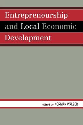 Entrepreneurship and Local Economic Development - Walzer, Norman (Editor), and Athiyaman, Adee (Contributions by), and Dabson, Brian (Contributions by)