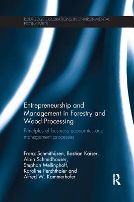 Entrepreneurship and Management in Forestry and Wood Processing: Principles of Business Economics and Management Processes - Schmithsen, Franz, and Kaiser, Bastian, and Schmidhauser, Albin